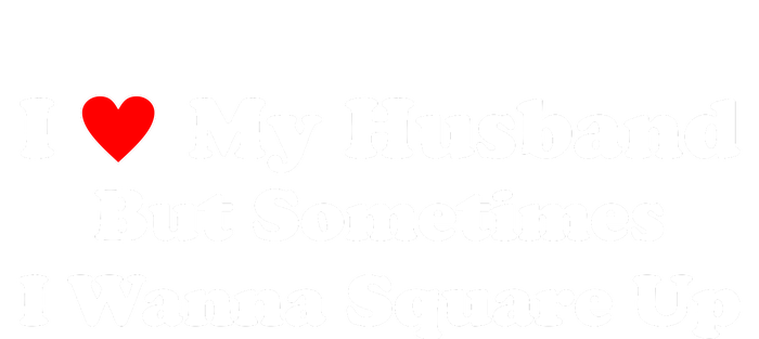 I Love My Husband But Sometimes I Wanna Square Up Funny Valentine Day Plus Size Shirts for Men Women Tall T-Shirt