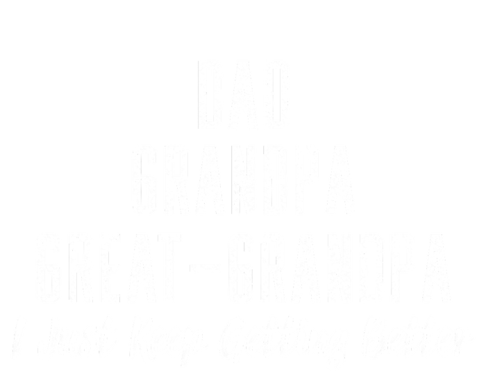 Dad Grandpa Great Grandpa,I Just Keep Getting Better T-Shirt