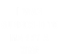 I Was Supposed To Marry A King Funny Gift Tall T-Shirt