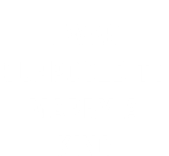 I Was Supposed To Marry A King Funny Gift Tall T-Shirt