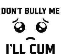 Don't Bully Me Ill Cum Funny T-Shirt