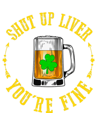 Shut Up Liver You're Fine Beer Lovers Funny St Patricks Day T-Shirt