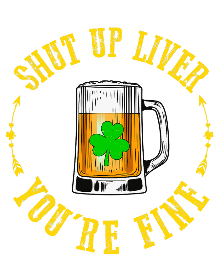 Shut Up Liver You're Fine Beer Lovers Funny St Patricks Day T-Shirt