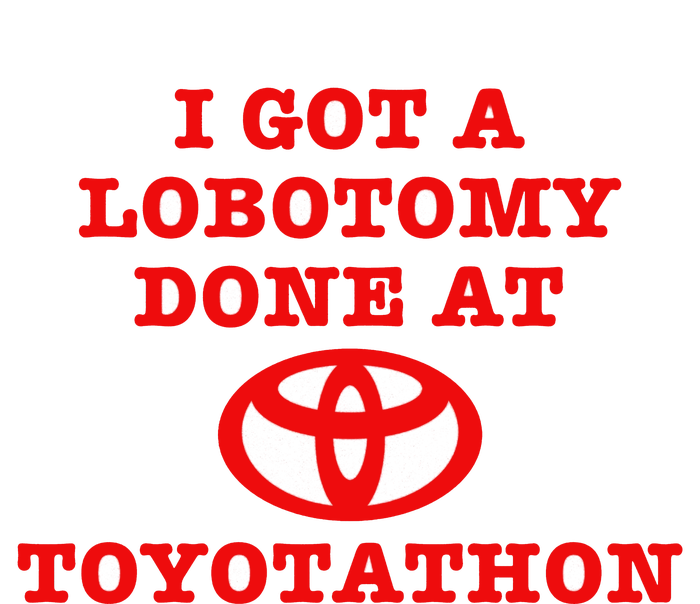 I Got A Lobotomy Done At Toyotathon Funny Meme Poster