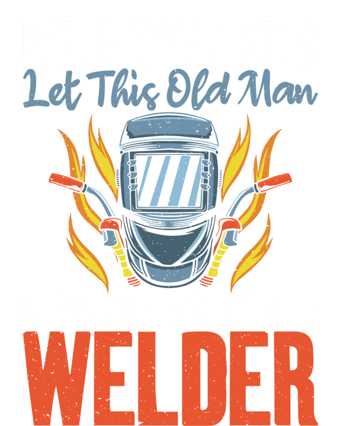 Move Over Let This Old Show You How To Be A Welder Great Gift T-Shirt