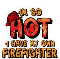 Fire Wife I'm So Hot I Have My Own Firefighter Gift T-Shirt