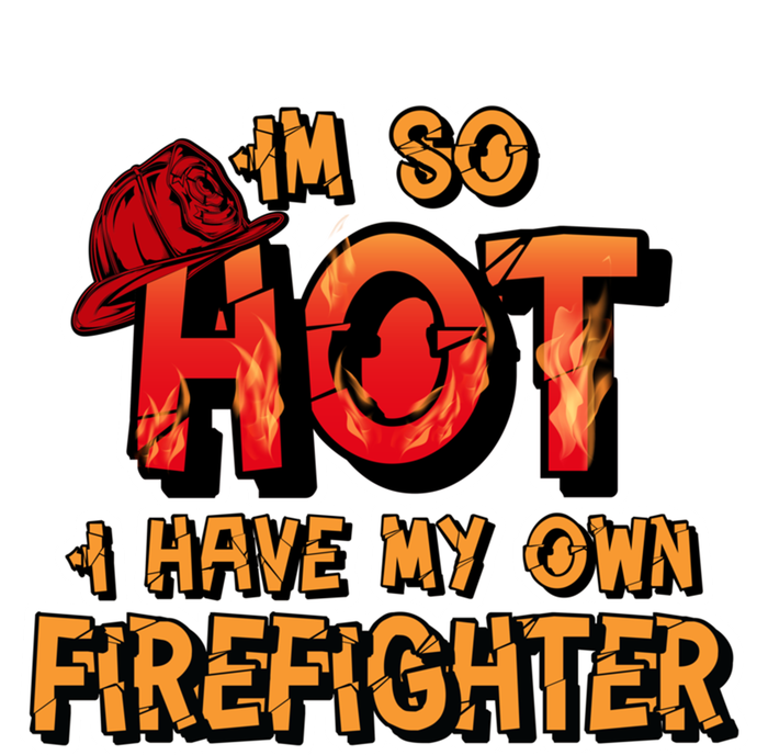 Fire Wife I'm So Hot I Have My Own Firefighter Gift T-Shirt