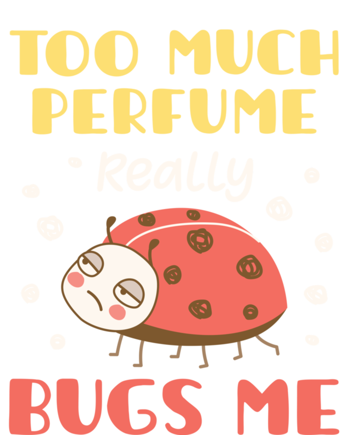 Too Much Perfume Really Bugs Me Funny Fragrance Pet Peeve Gift T-Shirt