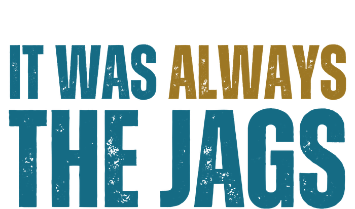 It Was Always The Jags Funny Saying T-Shirt