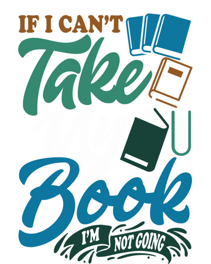 If I Can't Take My Book I'm Not Going Librarian Bookworm Funny Gift T-Shirt