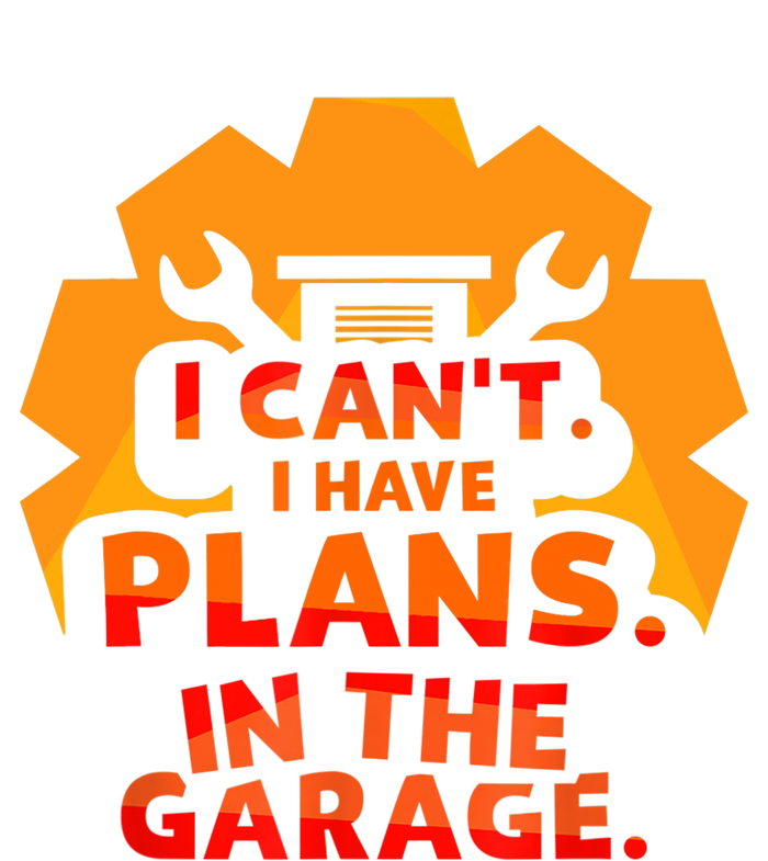 I Can't I Have Plans In The Garage Car Tools Hobby Mechanic Cool Gift T-Shirt