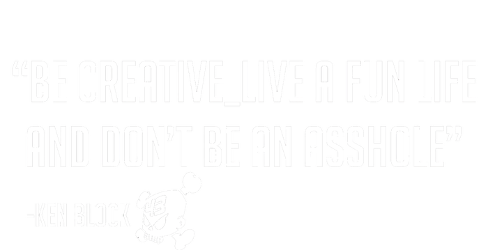 Be Creative, Live A Fun Life, And Don't Be An Asshole Ken Block Hoonigan 43 Sweatshirt