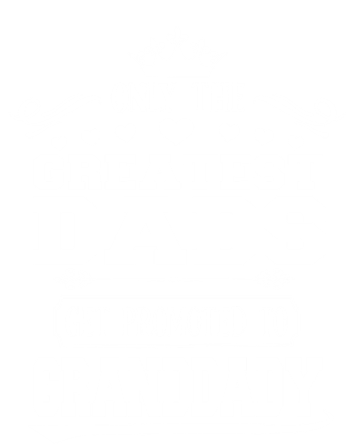 Awesome Only The Greatest Dads Get Promoted To Granddady Cute Gift Ladies Long Sleeve Shirt