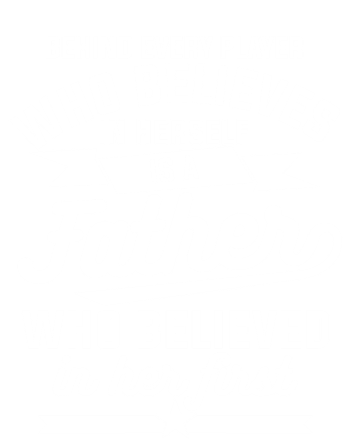 Behind Every Player Who Believes In Herself Is A Father Cool Gift T-Shirt