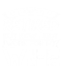 I Thought I Retired But Now I Just Work For My Wife Gift T-Shirt