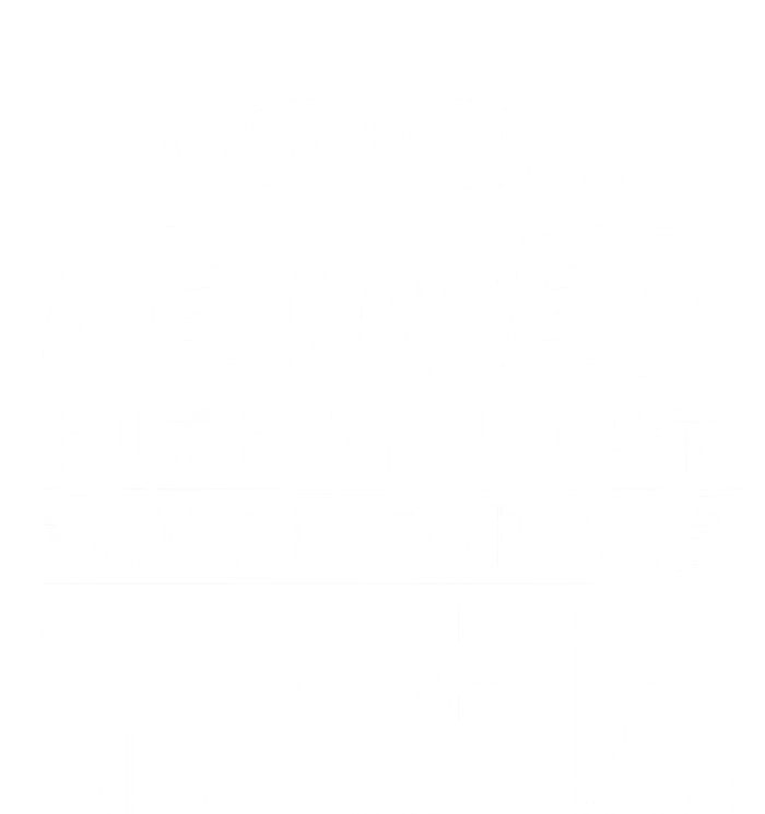 I Thought I Retired But Now I Just Work For My Wife Gift T-Shirt