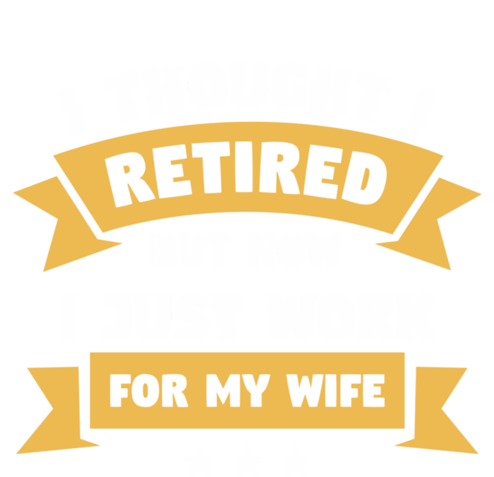 I Thought I Retired But Now I Just Work For My Wife Gift Long Sleeve Shirt