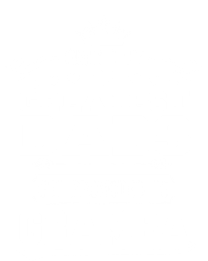 Only The Greatest Dads Get Promoted To Grampa Grandpa Meaningful Gift T-Shirt