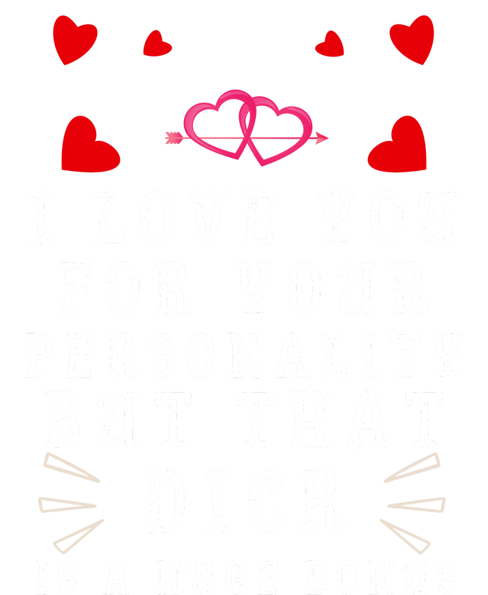 I Love You For Your Personality But That Dick Is A Huge Bonus Tall T-Shirt