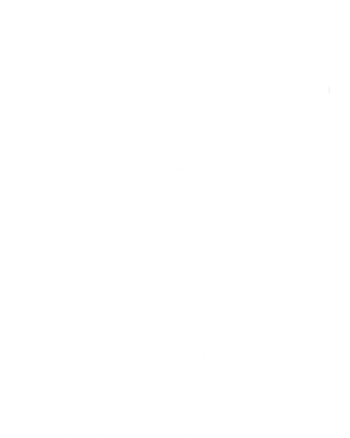 I Thought I Retired But Now I Just Work For My Wife Cool Gift T-Shirt