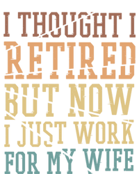 I Thought I Retired But Now I Just Work For My Wife Gift T-Shirt