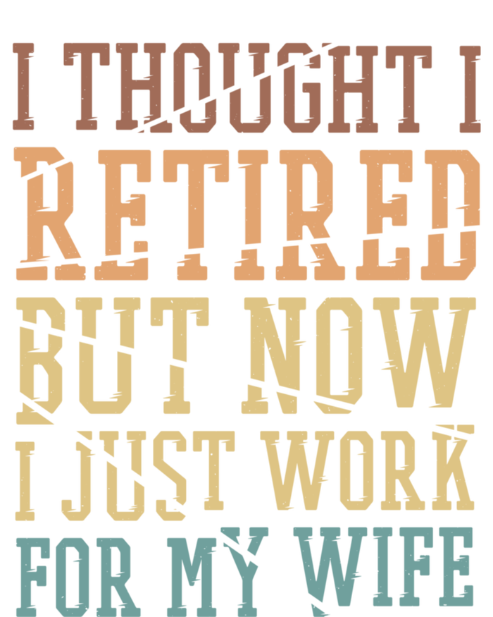 I Thought I Retired But Now I Just Work For My Wife Gift T-Shirt