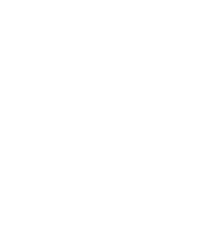 I Got Lockjaw Doing Graveyard Shifts At The Factory T-Shirt