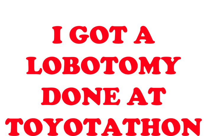 I Got A Lobotomy Done At Toyotathon Long Sleeve Shirt