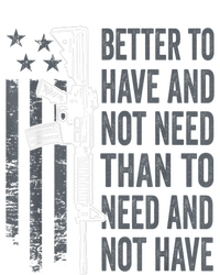 Better To Have And Not Need AR15 Gun USA Funny Pro Gun T-Shirt