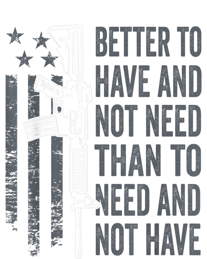 Better To Have And Not Need AR15 Gun USA Funny Pro Gun T-Shirt