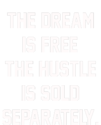 The Dream Is Free The Hustle Is Sold Separately T-Shirt