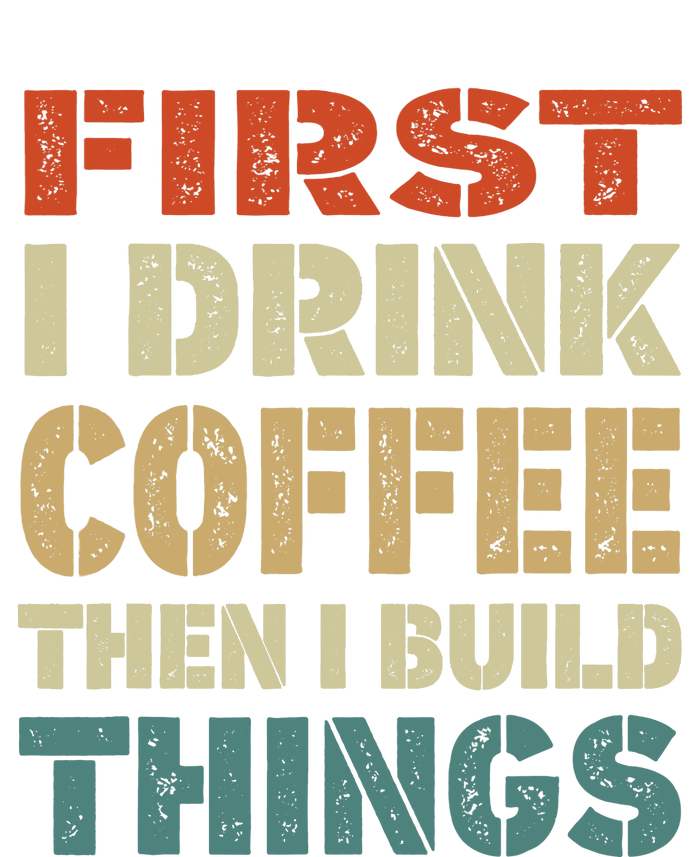 First I Drink Coffee Then I Build Things Funny Woodworking T-Shirt