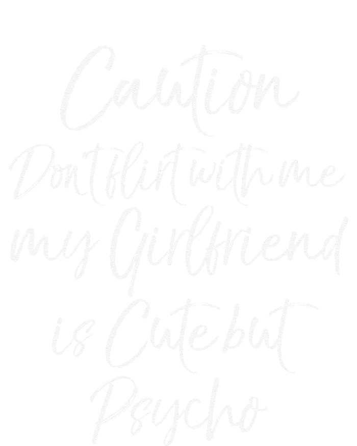 Caution Don't Flirt With Me My Girlfriend Is Cute But Psycho Love T-Shirt