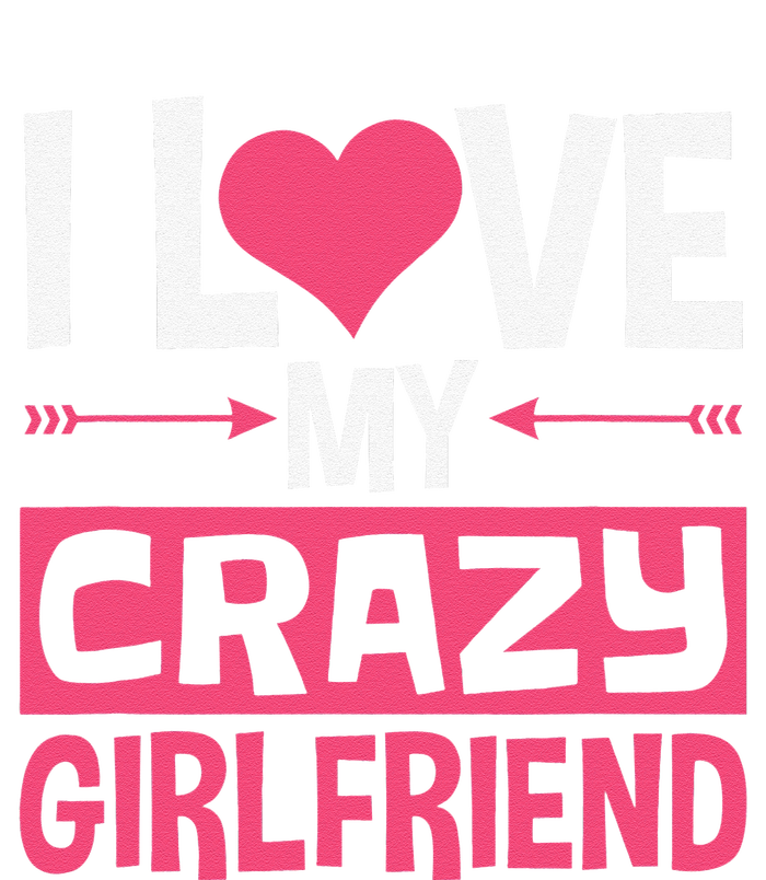 I Love My Crazy Girlfriend Couples Valentine's Day T-Shirt