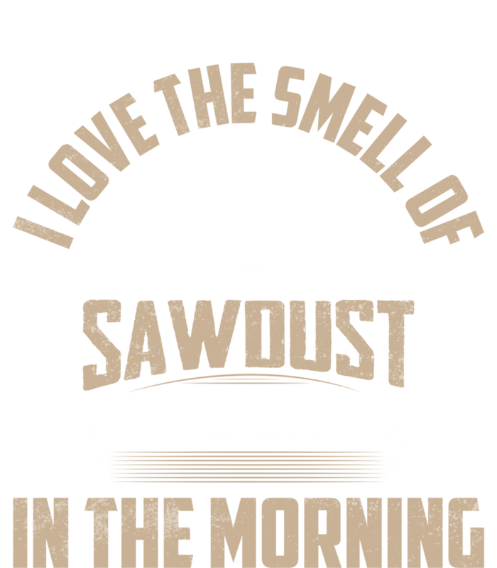 I Love The Smell Of Sawdust In The Morning Saw Carpenter Funny Gift T-Shirt