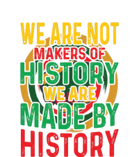 We Are Not Makers Of History We Are Made By History T-Shirt