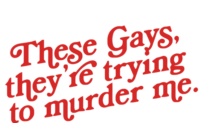 These Gays Trying To Murder Me T-Shirt