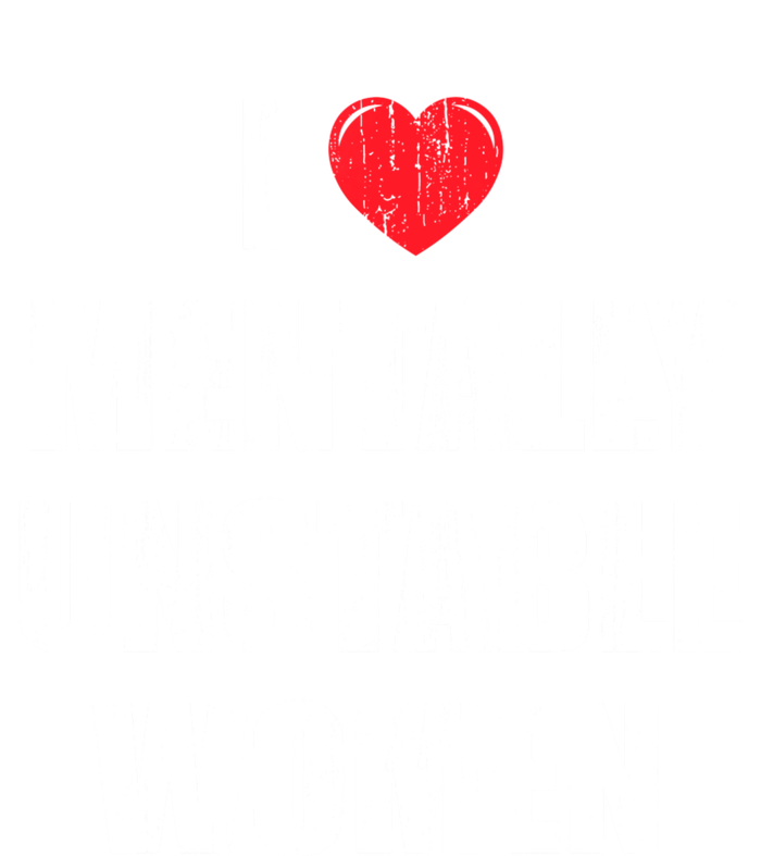 I Love Mentally Unstable Women Garment-Dyed Heavyweight T-Shirt