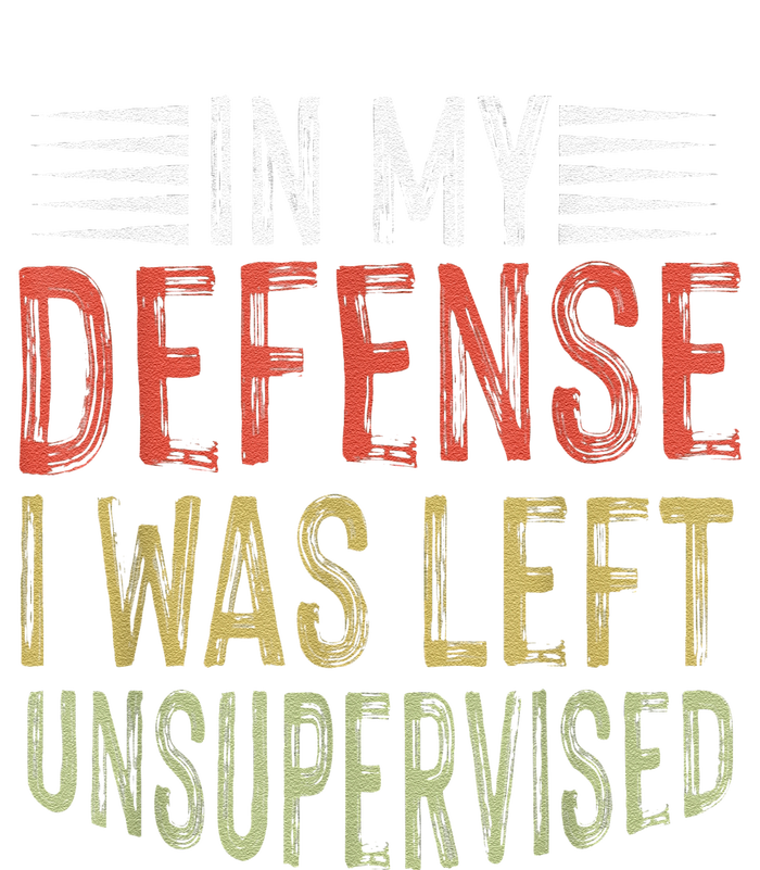 In My Defense I Was Left Unsupervised Cool Funny T-Shirt