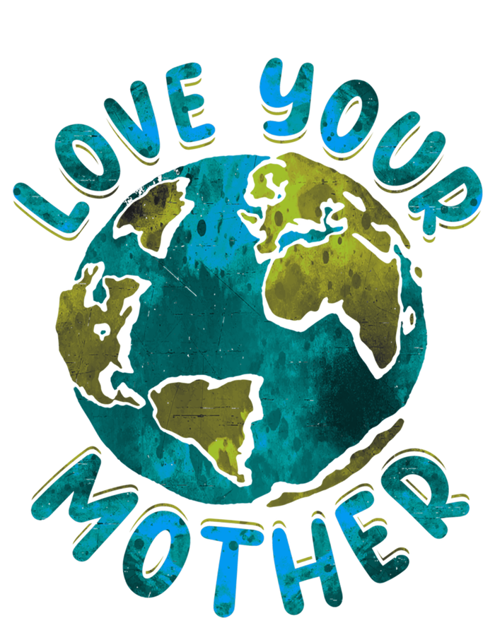 Love Your Mother Earth Day Environtal Awareness Gift T-Shirt