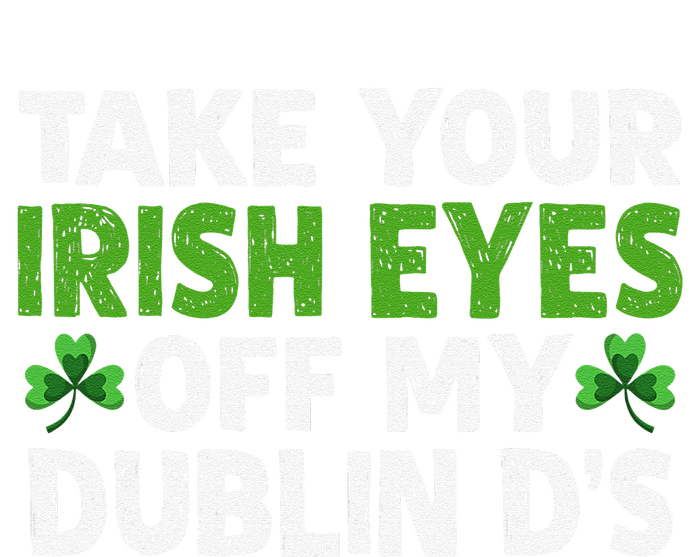 Take Your Irish Eyes Off My Dublin D's Gift T-Shirt