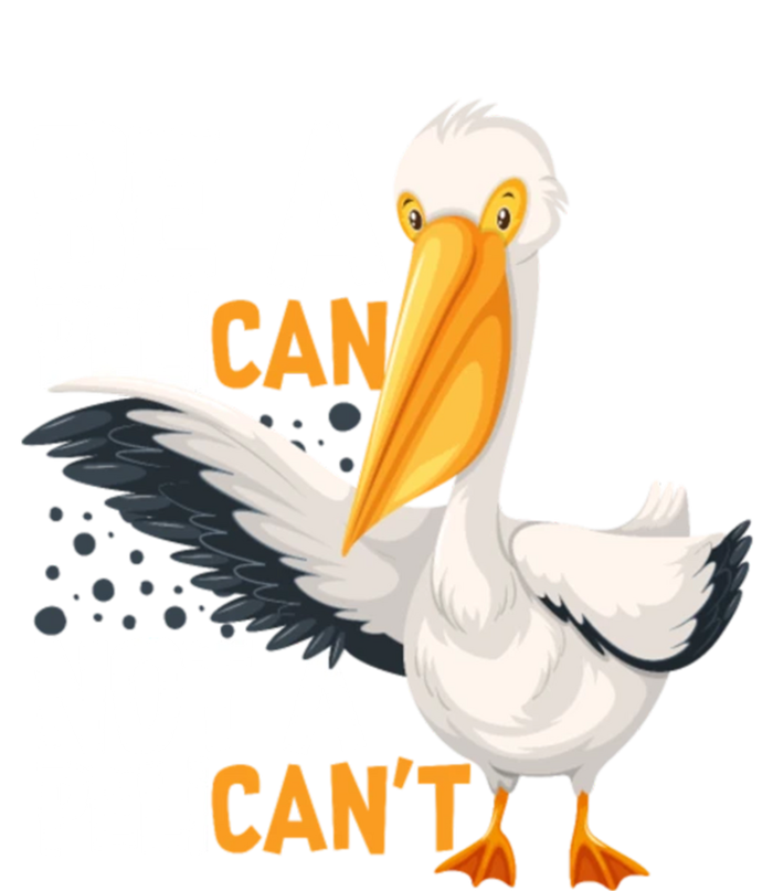 Always Be A Pelican Not A Pelican’t Funny Pelican Gift T-Shirt