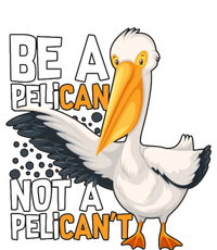 Funny Pelican Gift Be A Pelican Not A Pelican’t Premium T-Shirt