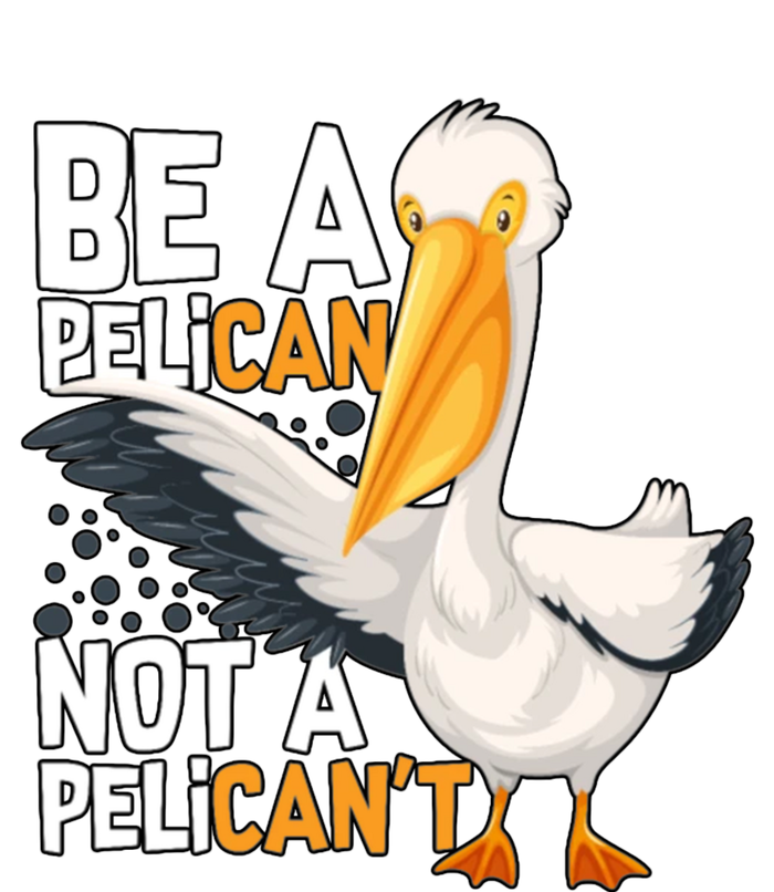 Funny Pelican Gift Be A Pelican Not A Pelican’t Premium T-Shirt