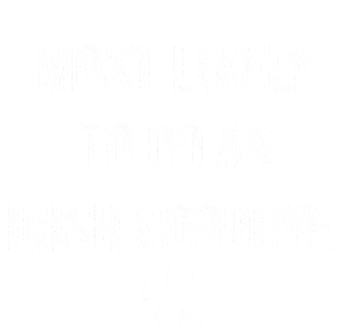 Most Likely To Do An Irish Goodbye Funny St Patricks Day T-Shirt