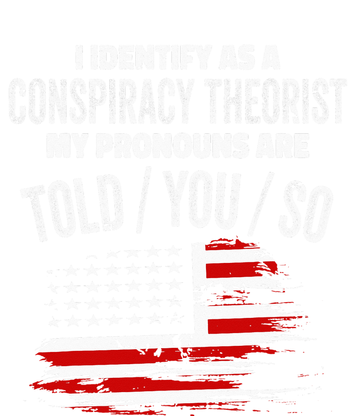 I Identify As A Conspiracy Theorist Pronouns Are Told You So T-Shirt