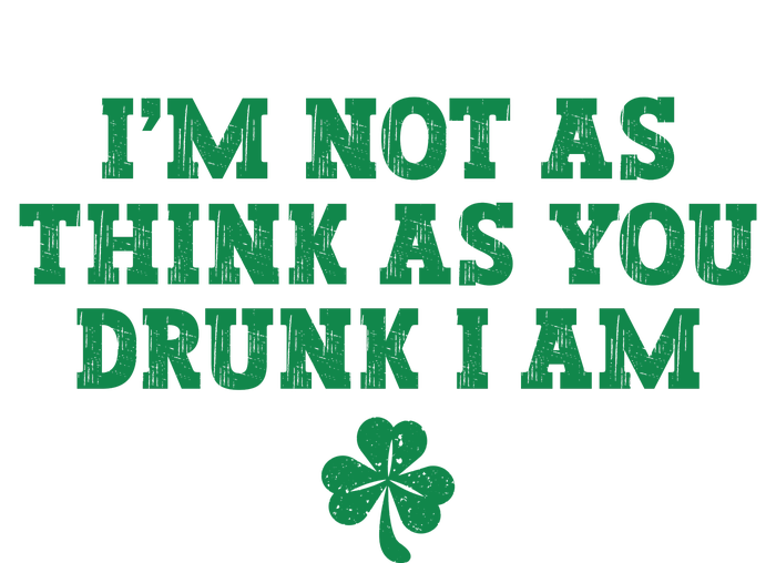 I'm Not As Think As You Drunk I Am Funny St Patricks Day T-Shirt