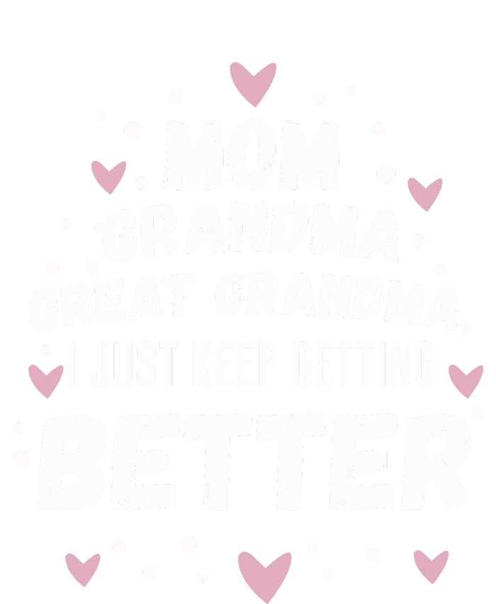 Mom Grandma Great Grandma, I Just Keep Getting Better T-Shirt