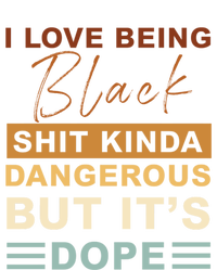 I Love Being Black Shit Kinda Dangerous But It’s Dope Funny Gift Ladies Long Sleeve Shirt