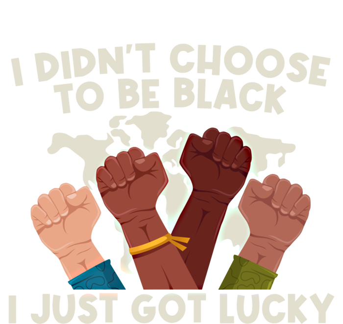 I Didn't Choose To Be Black I Just Got Lucky Black Gift T-Shirt